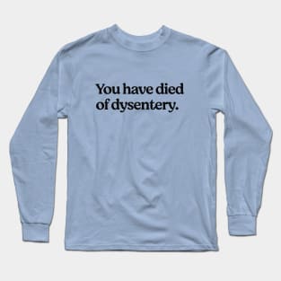 You have died of dysentery Long Sleeve T-Shirt